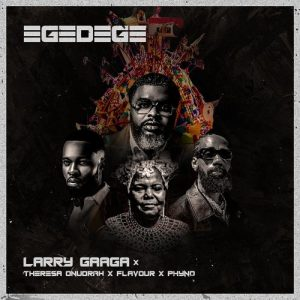 Larry Gaaga – Egedege Ft Phyno, Flavour & Theresa Onuorah